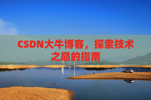 CSDN大牛博客，探索技术之巅的指南